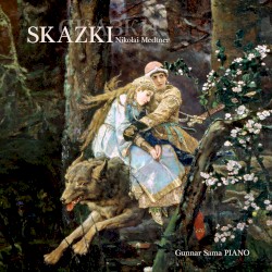 Skazki by Nikolai Medtner ;   Gunnar Sama