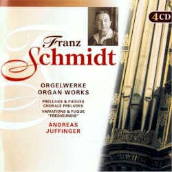 Orgelwerke by Franz Schmidt ;   Andreas Juffinger