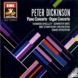 Piano Concerto / Organ Concerto by Peter Dickinson ;   BBC Symphony Orchestra ,   David Atherton ,   Howard Shelley ,   Jennifer Bate
