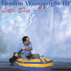 Little Ship by Loudon Wainwright III