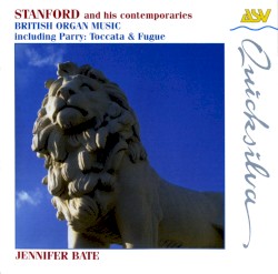 Stanford and His Contemporaries: British Organ Music by Jennifer Bate