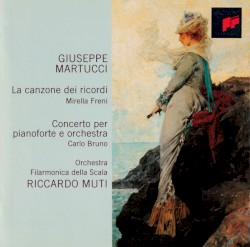 La canzone dei ricordi / Concerto er pianoforte e orchestra by Giuseppe Martucci ;   Mirella Freni ,   Orchestra Filarmonica della Scala ,   Riccardo Muti