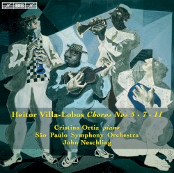 Choros Nos 5 · 7 · 11 (Volume 1) by Heitor Villa-Lobos ;   Cristina Ortiz ,   São Paulo Symphony Orchestra ,   John Neschling