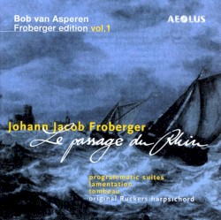Le passage du Rhin: The Programmatic Suites, Lamentation, Tombeau by Johann Jakob Froberger ;   Bob van Asperen