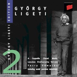Ligeti Edition 2: A Cappella Choral Works by György Ligeti ;   London Sinfonietta Voices ,   Terry Edwards
