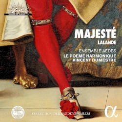 Majesté by Lalande ;   Ensemble Aedes ,   Le Poème Harmonique ,   Vincent Dumestre