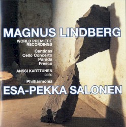 Cantigas / Cello Concerto / Parada / Fresco by Magnus Lindberg ;   Philharmonia Orchestra ,   Esa-Pekka Salonen