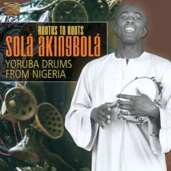Routes to Roots: Yoruba Drums From Nigeria by Sola Akingbola