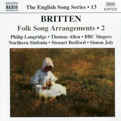 The English Song Series, Volume 13: Folk Song Arrangements, Volume 2 by Britten ;   Philip Langridge ,   Thomas Allen ,   BBC Singers ,   Northern Sinfonia ,   Steuart Bedford ,   Simon Joly