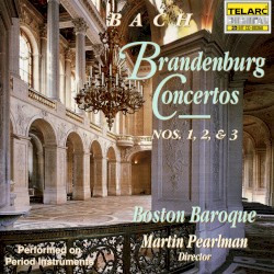 Brandenburg Concertos nos. 1, 2, & 3 by Johann Sebastian Bach ;   Boston Baroque ,   Martin Pearlman