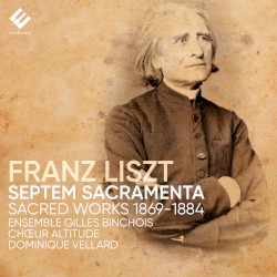 Septem Sacramenta by Franz Liszt ;   Ensemble Gilles Binchois ,   Chœur Altitude ,   Dominique Vellard