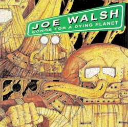 Songs for a Dying Planet by Joe Walsh