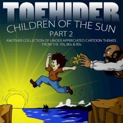 Children of the Sun Part 2: Another Collection of Under-appreciated Cartoon Themes from the 70's, 80's and 90's by Toehider