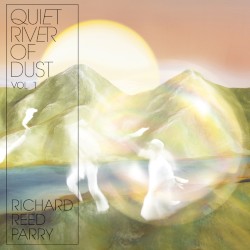 Quiet River of Dust, Vol. 1 by Richard Reed Parry