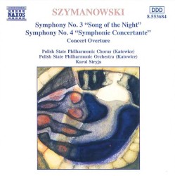 Symphony no. 3 "Song of the Night" / Symphony no. 4 "Symphonie Concertante" / Concert Overture by Karol Szymanowski ;   Polish State Philharmonic Chorus ,   Polish State Philharmonic Orchestra ,   Karol Stryja