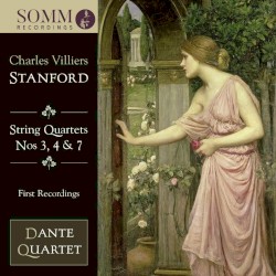 String Quartets nos. 3, 4 & 7 by Charles Villiers Stanford ;   Dante Quartet
