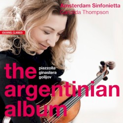 The Argentinian Album by Piazzolla ,   Ginastera ,   Golijov ;   Amsterdam Sinfonietta ,   Candida Thompson