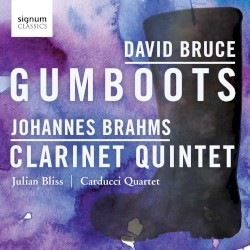 Bruce: Gumboots / Brahms: Clarinet Quintet by David Bruce ,   Johannes Brahms ;   Julian Bliss ,   Carducci Quartet