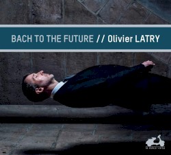 Bach to the Future by Bach ;   Olivier Latry