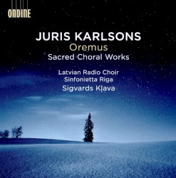 Oremus: Sacred Choral Works by Juris Karlsons ;   Latvian Radio Choir ,   Sinfonietta Rīga ,   Sigvards Kļava