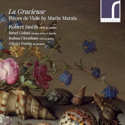 La Gracieuse: Pièces de Viole by Marin Marais by Marin Marais ;   Robert Smith ,   Israel Golani ,   Joshua Cheatham ,   Olivier Fortin
