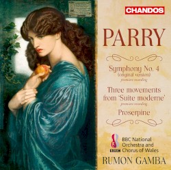Symphony no. 4 / Three movements from “Suite moderne” / Proserpine by Parry ;   BBC National Orchestra of Wales ,   BBC National Chorus of Wales ,   Rumon Gamba