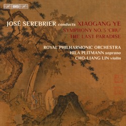 Symphony no. 3 “Chu” / The Last Paradise by Xiaogang Ye ;   José Serebrier ,   Royal Philharmonic Orchestra ,   Hila Plitmann ,   Cho-Liang Lin