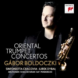 Oriental Trumpet Concertos by Penderecki ,   Khachaturian ,   Say ,   Arutiunian ;   Gábor Boldoczki ,   Sinfonietta Cracovia ,   Jurek Dybał