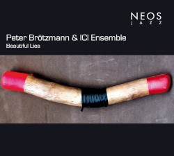 Beautiful Lies by Peter Brötzmann  &   ICI Ensemble