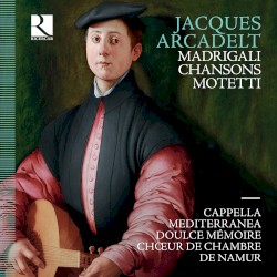 Madrigali - Chansons - Motetti by Jacques Arcadelt ;   Cappella Mediterranea ,   Doulce Mémoire ,   Chœur de Chambre de Namur