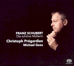 Die schöne Müllerin by Franz Schubert ;   Christoph Prégardien ,   Michael Gees