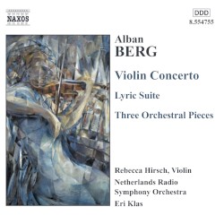 Violin Concerto / Lyric Suite / Three Orchestral Pieces by Alban Berg ;   Netherlands Radio Symphony Orchestra ,   Eri Klas ,   Rebecca Hirsch
