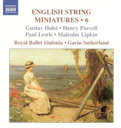 English String Miniatures, Volume 6 by Gustav Holst ,   Henry Purcell ,   Paul Lewis ,   Malcolm Lipkin ;   Royal Ballet Sinfonia ,   Gavin Sutherland