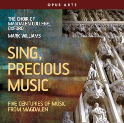 Sing, Precious Music: Five Centuries of Music From Magdalen by The Choir of Magdalen College, Oxford ,   Mark Williams