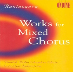 Works for Mixed Chorus by Rautavaara ;   Finnish Radio Chamber Choir ,   Eric-Olof Söderström