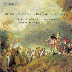 French Cantatas by Rameau and Campra by Rameau ,   Campra ;   Peter Harvey ,   Philippa Hyde ,   London Baroque