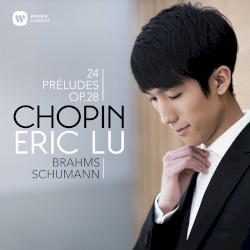 Chopin: 24 Préludes, op. 28 / Brahms / Schumann by Chopin ,   Brahms ,   Schumann ;   Eric Lu