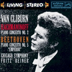 Beethoven: Piano Concerto no. 5 / Rachmaninoff: Piano Concerto no. 2 by Beethoven ,   Rachmaninoff ;   Van Cliburn ,   Chicago Symphony ,   Fritz Reiner