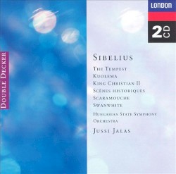 The Tempest / Kuolema / King Christian II / Scènes Historiques / Scaramouche / Swanwhite by Sibelius ;   Hungarian State Symphony Orchestra ,   Jussi Jalas