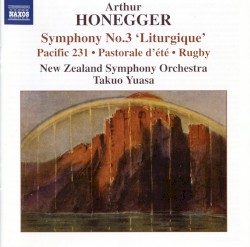 Symphony no. 3 "Liturgique" / Pacific 231 / Pastorale d'été / Rugby by Arthur Honegger ;   New Zealand Symphony Orchestra ,   Takuo Yuasa