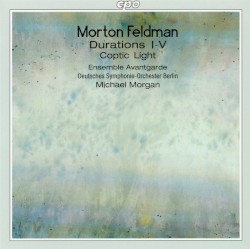 Durations I-V / Coptic Light by Morton Feldman ;   Ensemble Avantgarde ,   Deutsches Symphonie‐Orchester Berlin ,   Michael Morgan