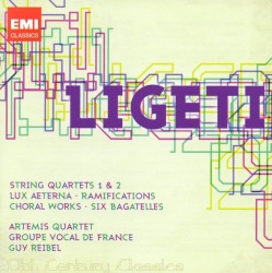 String Quartets 1 & 2 / Lux Aeterna / Ramifications / Choral Works / Six Bagatelles by György Ligeti ;   Artemis Quartet ,   Groupe Vocal de France ,   Guy Reibel