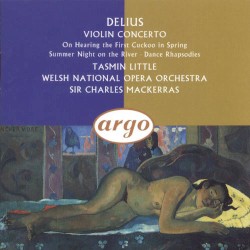 Violin Concerto / On Hearing the First Cuckoo in Spring / Summer Night on the River / Dance Rhapsodies by Delius ;   Welsh National Opera Orchestra ,   Sir Charles Mackerras ,   Tasmin Little