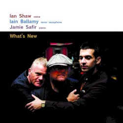 What's New by Ian Shaw ,   Iain Ballamy ,   Jamie Safir