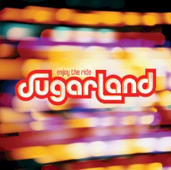 Enjoy the Ride by Sugarland