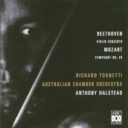 Beethoven: Violin Concerto / Mozart: Symphony no. 40 by Beethoven ,   Wolfgang Amadeus Mozart ;   Richard Tognetti ,   Australian Chamber Orchestra ,   Anthony Halstead