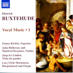 Vocal Music, Volume 1 by Dietrich Buxtehude ;   Emma Kirkby ,   John Holloway ,   Manfred Kraemer ,   Jaap ter Linden ,   Lars Ulrik Mortensen