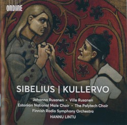 Kullervo by Jean Sibelius ;   Johanna Rusanen ,   Ville Rusanen ,   Estonian National Male Choir ,   The Polytech Choir ,   Finnish Radio Symphony Orchestra ,   Hannu Lintu