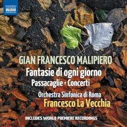 Fantasie di ogni giorno / Passacaglie / Concerti by Gian Francesco Malipiero ;   Orchestra sinfonica di Roma ,   Francesco La Vecchia