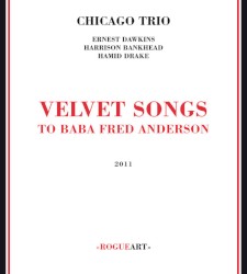 Velvet Songs (To Baba Fred Anderson) by Chicago Trio ,   Ernest Dawkins ,   Harrison Bankhead ,   Hamid Drake